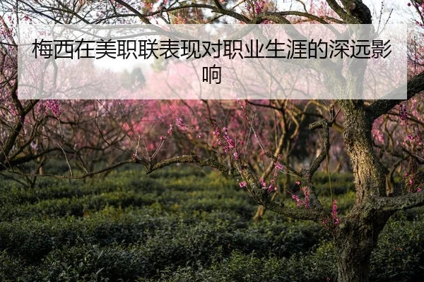 梅西在美职联表现对职业生涯的深远影响